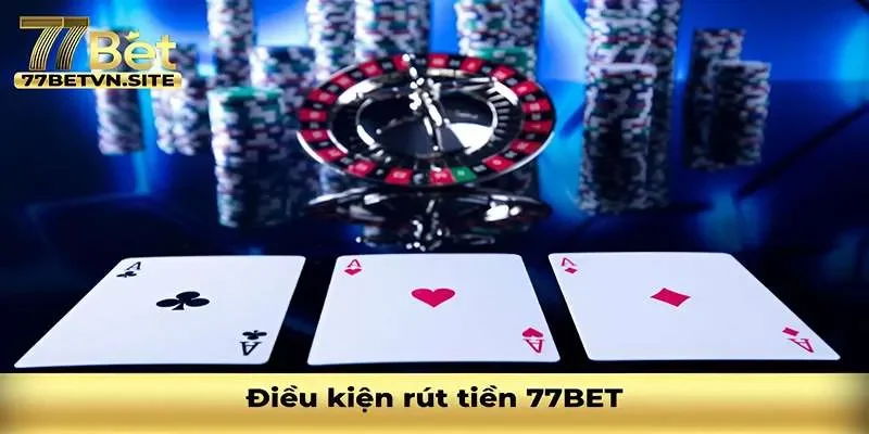 Điều kiện cần biết khi thực hiện rút tiền 77BET