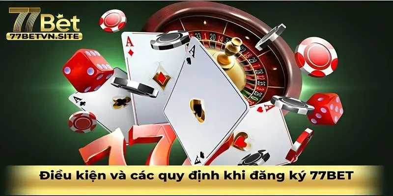 Điều kiện và các quy định khi đăng ký tại 77BET