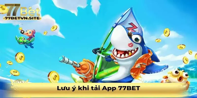 Lưu ý khi tải app 77BET