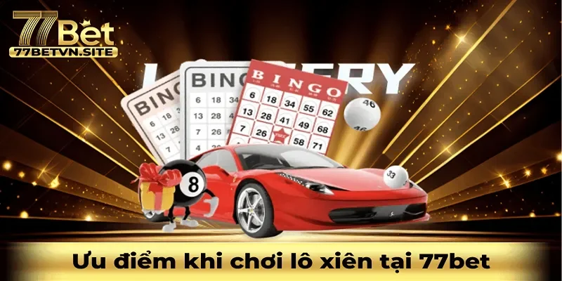 Những ưu điểm khi chơi lô xiên tại 77BET