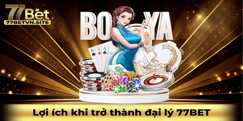 Lợi ích khi trở thành đại lý của nhà cái 77BET