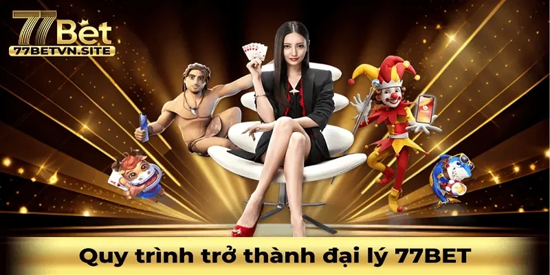 Quy trình để trở thành đại lý của 77BET