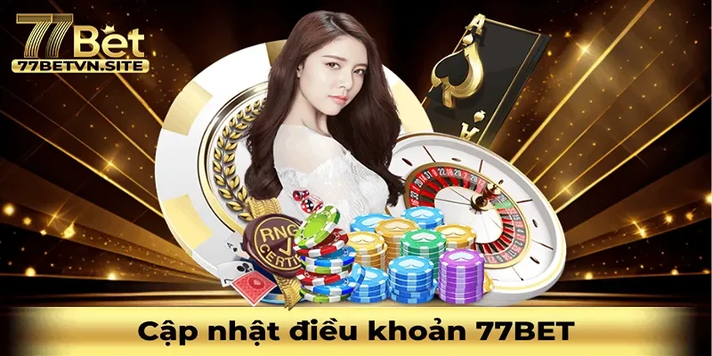 Cập nhật mới với điều khoản của 77BET