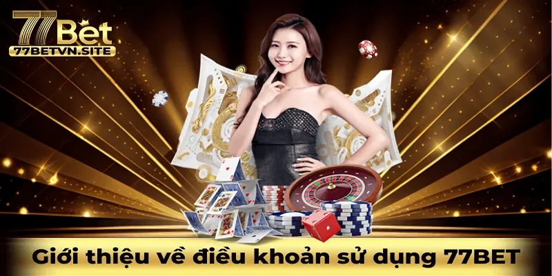 Giới thiệu với khách hàng về điều khoản sử dụng của 77BET