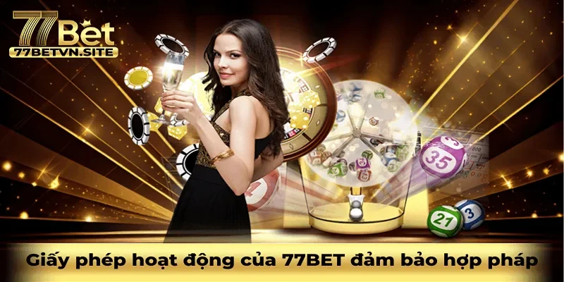 Giấy phép hoạt động của 77BET đảm bảo tham gia hợp pháp