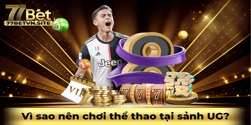 lý do nên chơi tại sảnh ug thể thao