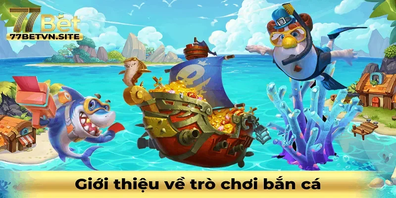 Giới thiệu tổng quan về trò chơi bắn cá