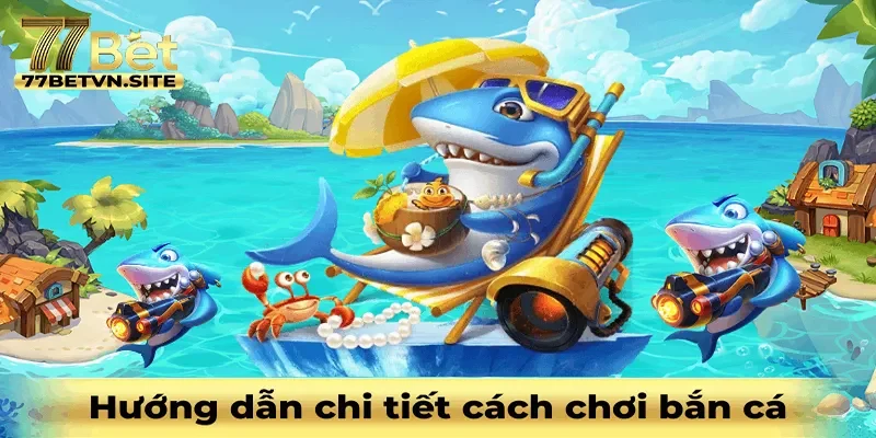 Hướng dẫn chơi bắn cá chi tiết nhất