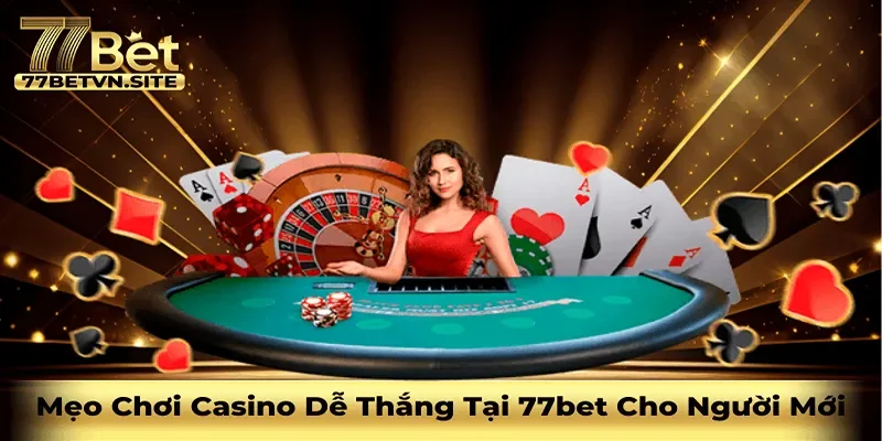 mẹo chơi casino dễ thắng tại 77bet