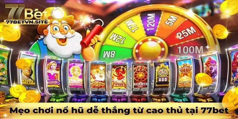 Bật Mí Mẹo Chơi Nổ Hũ Dễ Trúng Từ Các Cao Thủ